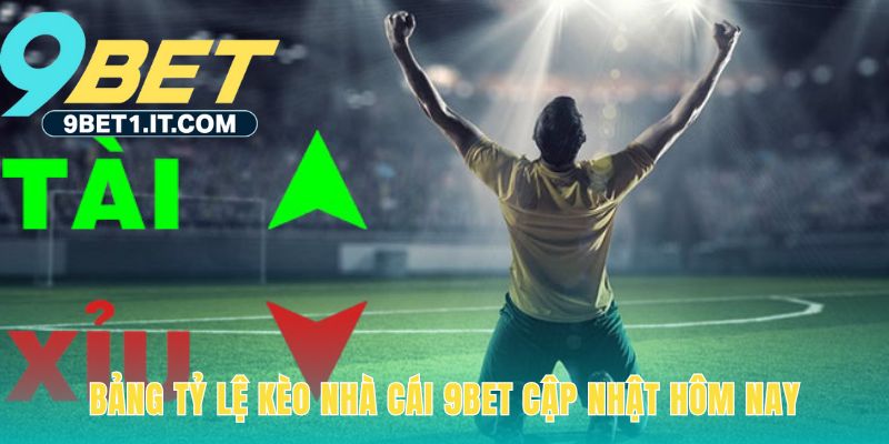 Bảng tỷ lệ kèo 9Bet cập nhật cho các trận đấu hấp dẫn