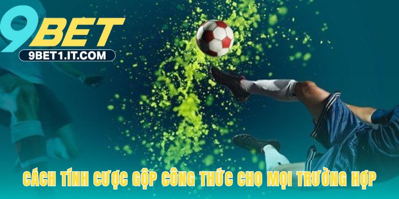 Công thức tính cược gộp cho mọi kịch bản thắng thua