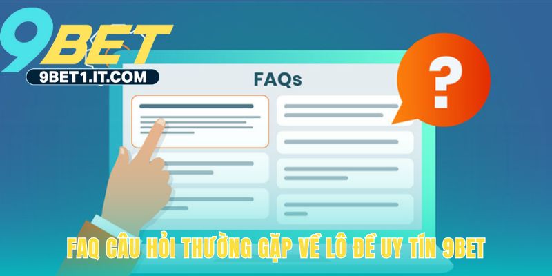 Giải đáp những câu hỏi phổ biến về trang lô đề uy tín 9Bet