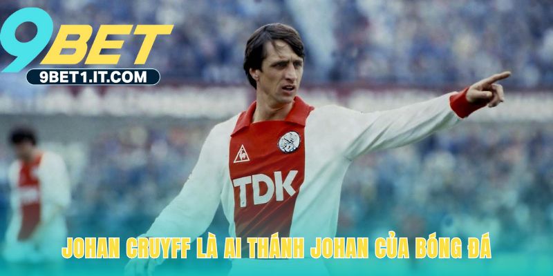 Tiểu sử Johan Cruyff giải thích biệt danh Thánh Johan