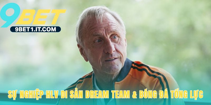 Tiểu sử Johan Cruyff ghi dấu ấn HLV cùng Dream Team Barcelona