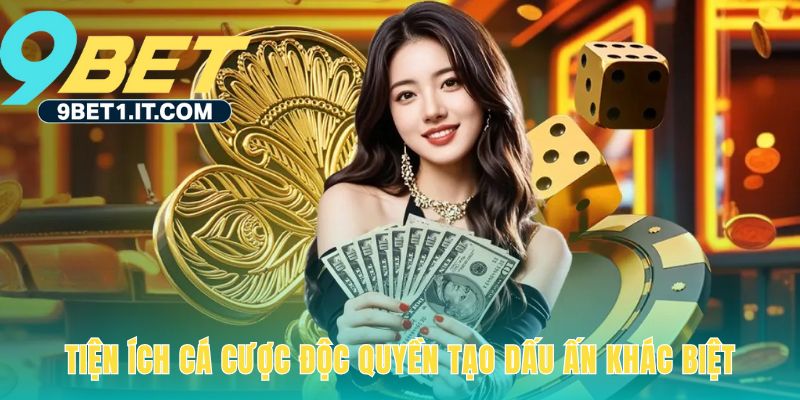 Tiện Ích Cá Cược Độc Quyền Tạo Dấu Ấn Khác Biệt
